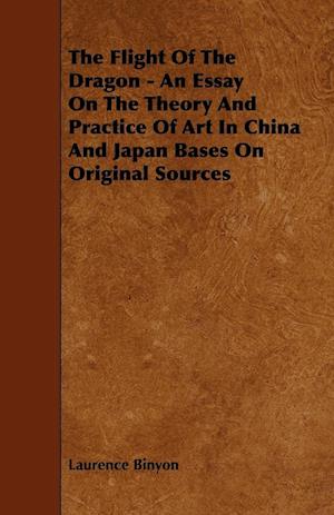 The Flight Of The Dragon - An Essay On The Theory And Practice Of Art In China And Japan Bases On Original Sources