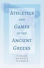 Athletics and Games of the Ancient Greeks;With the Extract 'Classical Games' by Francis Storr