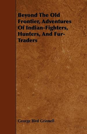 Beyond the Old Frontier, Adventures of Indian-Fighters, Hunters, and Fur-Traders