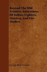 Beyond the Old Frontier, Adventures of Indian-Fighters, Hunters, and Fur-Traders