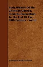 Early History Of The Christian Church, From Its Foundation To The End Of The Fifth Century - Vol III