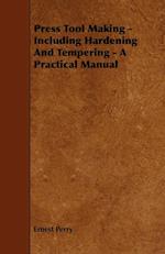 Press Tool Making - Including Hardening And Tempering - A Practical Manual