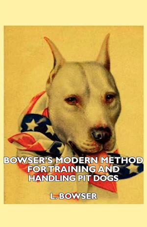 Bowser's Modern Method For Training And Handling Pit Dogs