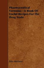 Pharmaceutical Formulas - A Book Of Useful Recipes For The Drug Trade