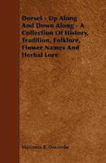 Dorset - Up Along And Down Along - A Collection Of History, Tradition, Folklore, Flower Names And Herbal Lore