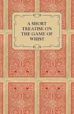 A Short Treatise on the Game of Whist - Containing the Laws of the Game