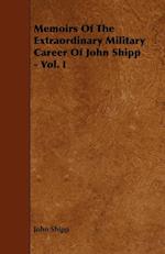 Memoirs Of The Extraordinary Military Career Of John Shipp - Vol. I