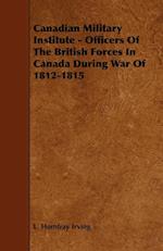 Canadian Military Institute - Officers Of The British Forces In Canada During War Of 1812-1815