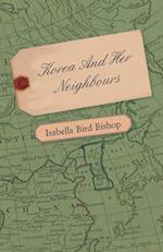 Korea and Her Neighbours - A Narrative of Travel, with an Account of the Recent Vicissitudes and Present Position of the Country