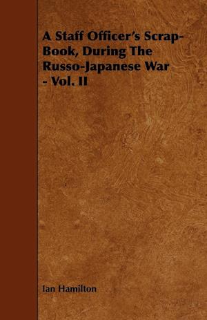 A Staff Officer's Scrap-Book, During the Russo-Japanese War - Vol. II