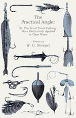 The Practical Angler Or, The Art of Trout-Fishing - More Particularly Applied to Clear Water