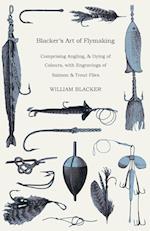 Blacker's Art of Flymaking - Comprising Angling, & Dying of Colours, with Engravings of Salmon & Trout Flies