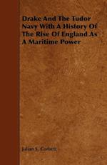 Drake and the Tudor Navy with a History of the Rise of England as a Maritime Power