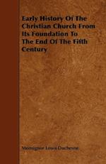 Early History of the Christian Church from Its Foundation to the End of the Fifth Century