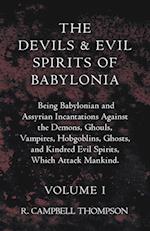 The Devils And Evil Spirits Of Babylonia - Being Babylonian And Assyrian Incantations Against The Demons, Ghouls, Vampires, Hobgoblins, Ghosts, And Kindred Evil Spirits, Which Attack Mankind - Volume I