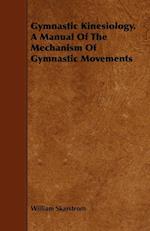 Gymnastic Kinesiology. a Manual of the Mechanism of Gymnastic Movements