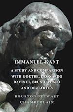 Immanuel Kant, A Study And Comparison With Goethe, Leonardo Davinci, Bruno, Plato And Descartes 