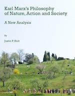 Karl Marxâ (Tm)S Philosophy of Nature, Action and Society