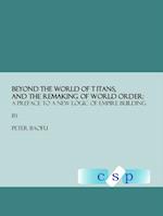 Beyond the World of Titans, and the Remaking of World Order