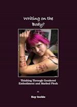 Writing on the Body?  Thinking Through Gendered Embodiment and Marked Flesh