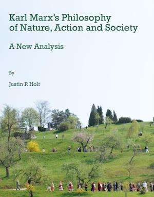 Karl Marx's Philosophy of Nature, Action and Society