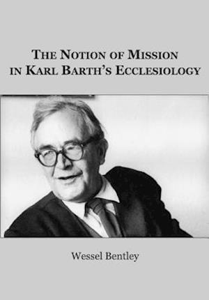 The Notion of Mission in Karl Barthâ (Tm)S Ecclesiology