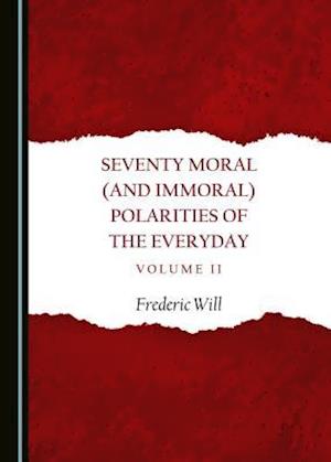 Seventy Moral (and Immoral) Polarities of the Everyday Volume II