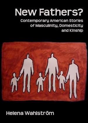 New Fathers? Contemporary American Stories of Masculinity, Domesticity and Kinship