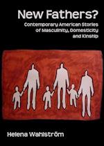 New Fathers? Contemporary American Stories of Masculinity, Domesticity and Kinship