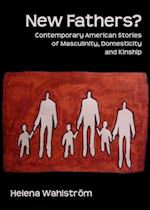 New Fathers? Contemporary American Stories of Masculinity, Domesticity and Kinship