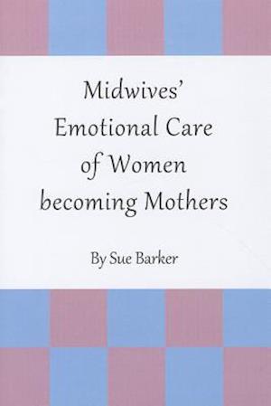 Midwivesâ (Tm) Emotional Care of Women Becoming Mothers