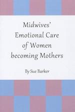 Midwivesâ (Tm) Emotional Care of Women Becoming Mothers