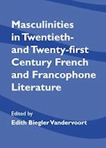 Masculinities in Twentieth- And Twenty-First Century French and Francophone Literature