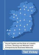 Social Capital and the Role of Linkedin to Form, Develop and Maintain Irish Entrepreneurial Business Networks