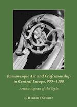 Romanesque Art and Craftsmanship in Central Europe, 900-1300