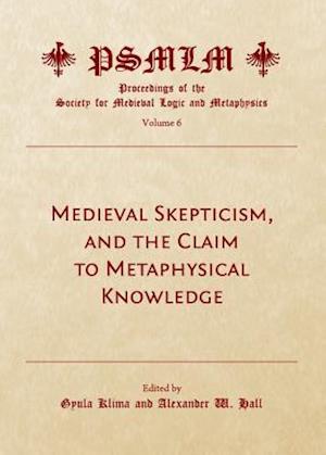 Medieval Skepticism, and the Claim to Metaphysical Knowledge (Volume 6