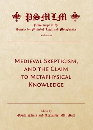 Medieval Skepticism, and the Claim to Metaphysical Knowledge (Volume 6