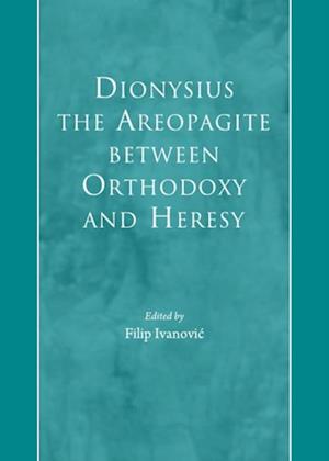 Dionysius the Areopagite between Orthodoxy and Heresy