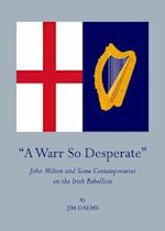 A Oea Warr So Desperateâ &#157; John Milton and Some Contemporaries on the Irish Rebellion