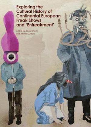 Exploring the Cultural History of Continental European Freak Shows and Â ~Enfreakmentâ (Tm)