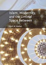 Islam, Modernity, and the Liminal Space Between