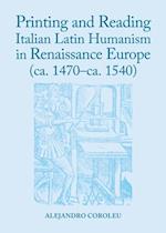 Printing and Reading Italian Latin Humanism in Renaissance Europe (ca. 1470-ca. 1540)