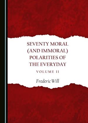 Seventy Moral (and Immoral) Polarities of the Everyday Volume II