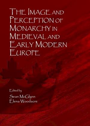 Image and Perception of Monarchy in Medieval and Early Modern Europe