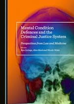 Mental Condition Defences and the Criminal Justice System