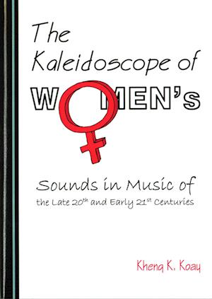 The Kaleidoscope of Womenâ (Tm)S Sounds in Music of the Late 20th and Early 21st Centuries