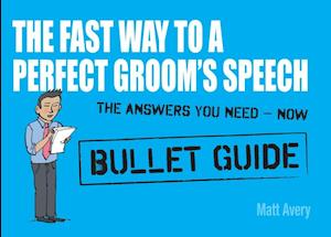 The Fast Way to a Perfect Groom''s Speech: Bullet Guides