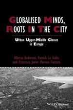 Globalised Minds, Roots in the City – Urban Upper– Middle Classes in Europe