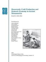 Anthropological Association, Number 19, Housework  –Craft Production and Domestic Economy in Ancient Mesoamerica