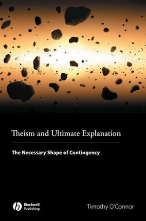 Theism and Ultimate Explanation – The Necessary Shape of Contingency